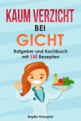 ebook: Kaum Verzicht bei Gicht: Gicht Kochbuch & Ratgeber