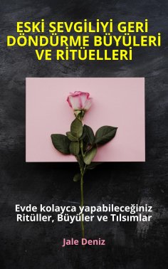 eBook: ESKİ SEVGİLİYİ GERİ DÖNDÜRME BÜYÜLERİ VE RİTÜELLERİ - Evde kolayca yapabileceğiniz Ritüller, Büyüler