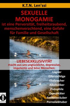 ebook: SEXUELLE MONOGAMIE ist eine Perversität, freiheitsraubend, menschenverachtend, eine Gefahr für Famil