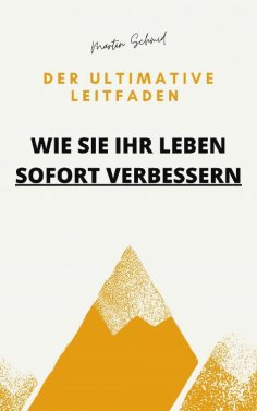 ebook: Der ultimative Leitfaden: Wie Sie Ihr Leben sofort verbessern