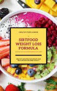 ebook: The Sirtfood Weight Loss Formula: Healthy And Effective Weight Loss With Sirtuin For More Vitality (