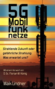 eBook: 5G Mobilfunknetze: Strahlende Zukunft oder gefährliche Strahlung; Was erwartet uns?