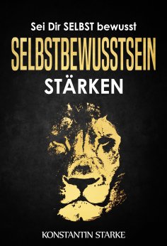 eBook: Sei Dir SELBST bewusst - Selbstbewusstsein stärken: Mit dem Buch Selbstbewusstsein stärken mehr Selb