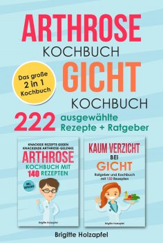eBook: Arthrose Kochbuch | Gicht Kochbuch: 2 in 1 Kochbuch mit 222 ausgewählten Rezepten