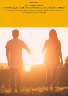 ebook: 250 Energiesysteme Reiki-Heilung-Gesundheit-Schönheit-Energetik-Schamanisch-Magie