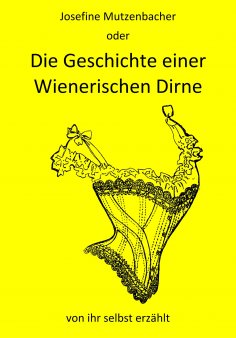 ebook: Josefine Mutzenbacher oder Die Geschichte einer Wienerischen Dirne von ihr selbst erzählt