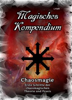 ebook: Magisches Kompendium - Chaosmagie - Erste Schritte der chaosmagischen Theorie und Praxis