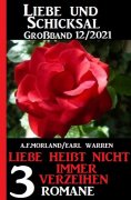 eBook: Liebe heißt nicht immer verzeihen: Liebe und Schicksal Großband 3 Romane 12/2021