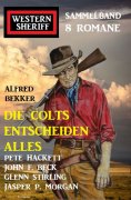 eBook: Die Colts entscheiden alles: Western Sheriff Sammelband 8 Romane