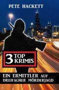 eBook: Ein Ermittler auf dreifacher Mörderjagd: 3 Top Krimis