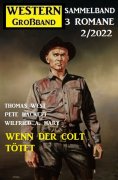 ebook: Wenn der Colt tötet: Western Großband 2/2022