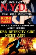 eBook: Der Detektiv gibt nicht auf! Krimi Paket: Drei Romane N.Y.D. New York Detectives