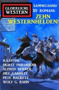 eBook: Zehn Westernhelden! Glorreiche Western Sammelband 10 Romane