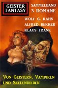 eBook: Von Geistern, Vampiren und Seelendieben: Geister Fantasy Sammelband 3 Romane