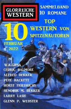 eBook: 10 Top Western von Spitzenautoren Februar 2022: Sammelband Glorreiche Western 10 Romane
