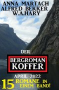 eBook: Der Bergroman-Koffer April 2022 - 15 Romane in einem Band!