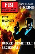 ebook: Burke ermittelt sechsmal: FBI Special Agent Owen Burke Sammelband 6 Krimis