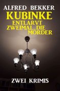 ebook: Kubinke entlarvt zweimal die Mörder: Zwei Krimis