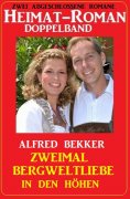 eBook: Zweimal Bergweltliebe in den Höhen: Heimat-Roman Doppelband: Zwei abgeschlossene Romane