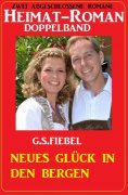 eBook: Neues Glück in den Bergen: Heimat-Roman Doppelband: Zwei abgeschlossene Romane