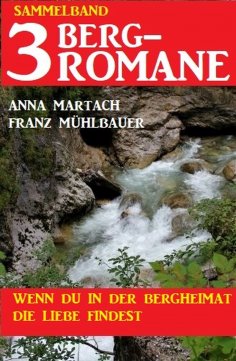 ebook: Wenn du in der Bergheimat die Liebe findest: Sammelband 3 Bergromane