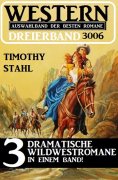ebook: Western Dreierband 3006 - 3 dramatische Wildwestromane in einem Band