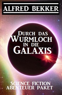 eBook: Durch das Wurmloch in die Galaxis: Science Fiction Abenteuer Paket