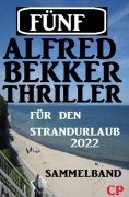 eBook: Fünf Alfred Bekker Thriller für den Strandurlaub 2022