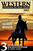 eBook: Western Dreierband 3012 - 3 dramatische Wildwestromane in einem Band!