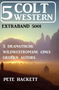 ebook: 5 Colt Western Extraband 5001 - 5 dramatische Wildwestromane eines großen Autors