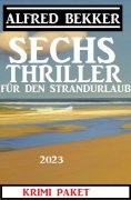 ebook: Sechs Alfred Bekker Thriller für den Strandurlaub 2023
