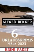 eBook: 6 Urlaubskrimis März 2023: Krimi Paket