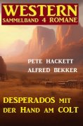 eBook: Desperados mit der Hand am Colt: Western Sammelband 4 Romane