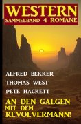 ebook: An den Galgen mit dem Revolvermann! Western Sammelband 4 Romane