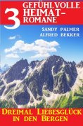 ebook: Dreimal Liebesglück in den Bergen: 3 Gefühlvolle Heimatromane