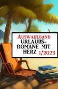 eBook: Auswahlband Urlaubsromane mit Herz 1/2023