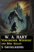 eBook: Verlorener Werwolf und Böse Seelen: 5 Gruselkrimis