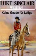 eBook: Keine Gnade für Latigo: Western