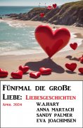 eBook: Fünfmal die große Liebe: Liebesgeschichten April 2024