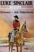 ebook: Durango – der Unbeugsame: Western