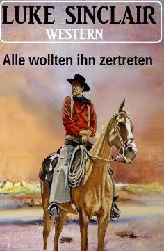 eBook: Alle wollten ihn zertreten: Luke Sinclair Western