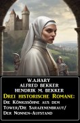 eBook: Drei historische Romane: Die Königssöhne aus dem Tower/Die Sarazenenbraut/Der Nonnen-Aufstand