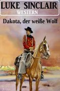 eBook: Dakota, der weiße Wolf: Western