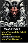 eBook: Mark Tate und die Fabrik des Bösen: Gruselkrimi: Neuer Mark Tate Roman 17