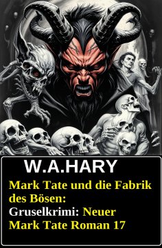ebook: Mark Tate und die Fabrik des Bösen: Gruselkrimi: Neuer Mark Tate Roman 17