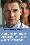 eBook: Dich darf ich nicht verlieren: Dr. Florian Winter Arztroman 1