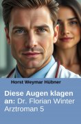 eBook: Diese Augen klagen an: Dr. Florian Winter Arztroman 5
