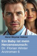 eBook: Ein Baby ist mein Herzenswunsch: Dr. Florian Winter Arztroman 6