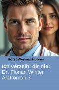 eBook: Ich verzeih’ dir nie: Dr. Florian Winter Arztroman 7