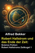 eBook: Robert Hallstrom und das Ende der Zeit: Science Fiction: Robert Hallstroms Zeitkugel 1